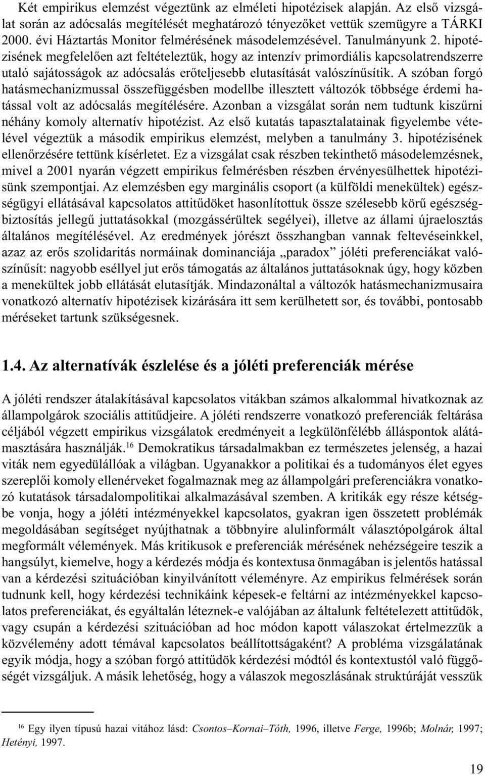 hipotézisének megfelelően azt feltételeztük, hogy az intenzív primordiális kapcsolatrendszerre utaló sajátosságok az adócsalás erőteljesebb elutasítását valószínűsítik.