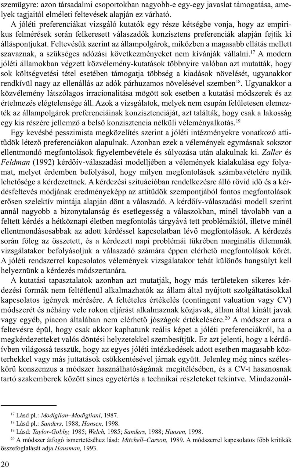 Feltevésük szerint az állampolgárok, miközben a magasabb ellátás mellett szavaznak, a szükséges adózási következményeket nem kívánják vállalni.