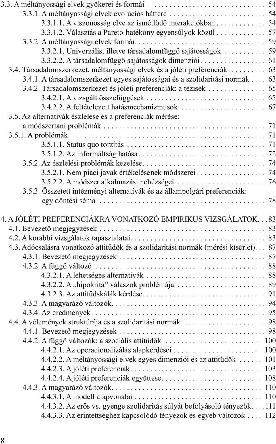 .......... 59 3.3.2.2. A társadalomfüggő sajátosságok dimenziói................. 61 3.4. Társadalomszerkezet, méltányossági elvek és a jóléti preferenciák.......... 63 3.4.1. A társadalomszerkezet egyes sajátosságai és a szolidaritási normák.