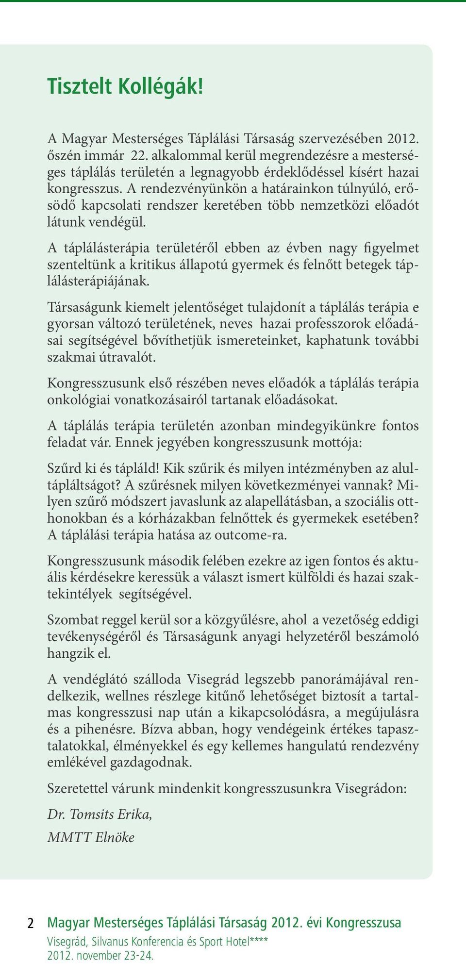 A rendezvényünkön a határainkon túlnyúló, erősödő kapcsolati rendszer keretében több nemzetközi előadót látunk vendégül.