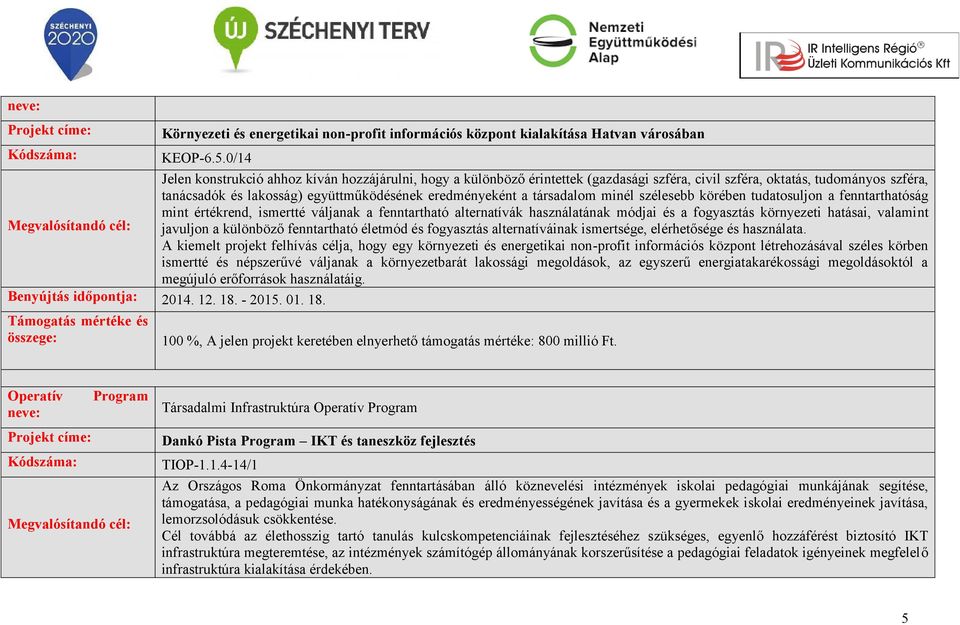 társadalom minél szélesebb körében tudatosuljon a fenntarthatóság mint értékrend, ismertté váljanak a fenntartható alternatívák használatának módjai és a fogyasztás környezeti hatásai, valamint