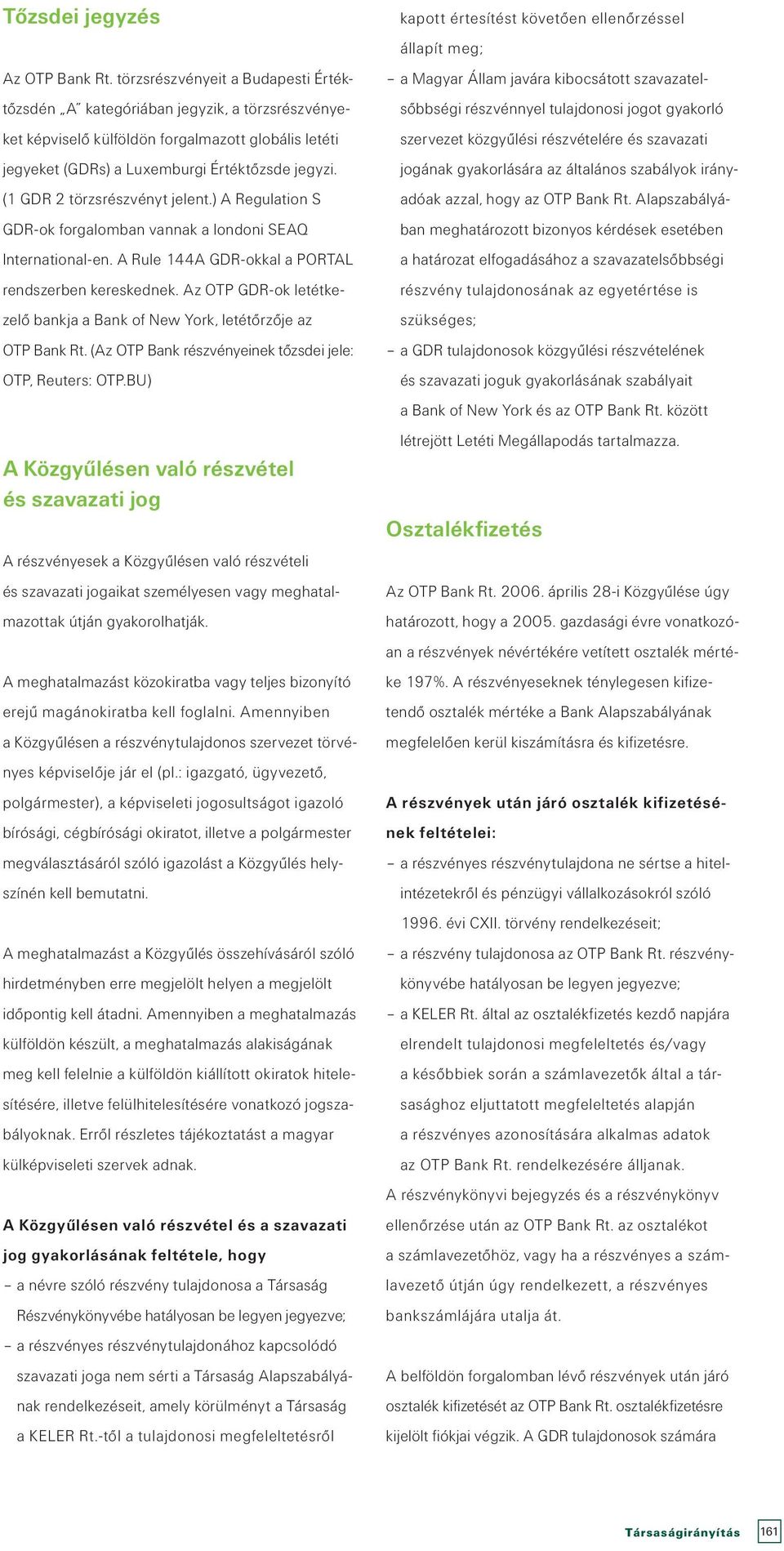 (1 GDR 2 törzsrészvényt jelent.) A Regulation S GDR-ok forgalomban vannak a londoni SEAQ International-en. A Rule 144A GDR-okkal a PORTAL rendszerben kereskednek.