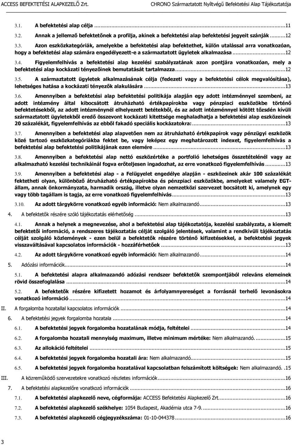 A származtatott ügyletek alkalmazásának célja (fedezeti vagy a befektetési célok megvalósítása), lehetséges hatása a kockázati tényezők alakulására... 13 3.6.