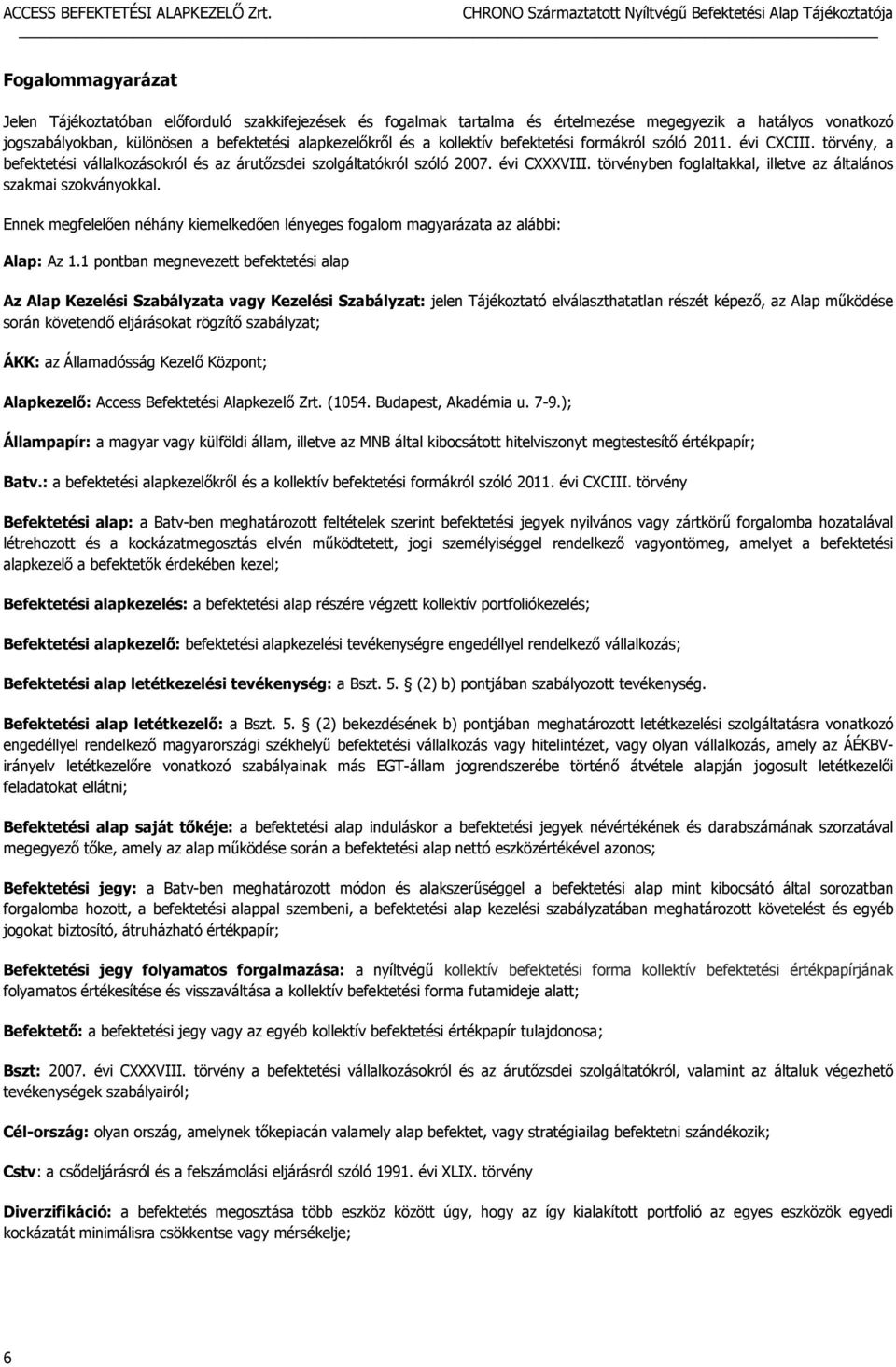 törvényben foglaltakkal, illetve az általános szakmai szokványokkal. Ennek megfelelően néhány kiemelkedően lényeges fogalom magyarázata az alábbi: Alap: Az 1.