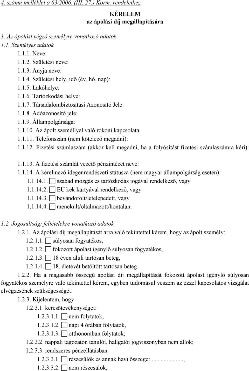 Állampolgársága: 1.1.10. Az ápolt személlyel való rokoni kapcsolata: 1.1.11. Telefonszám (nem kötelező megadni): 1.1.12.