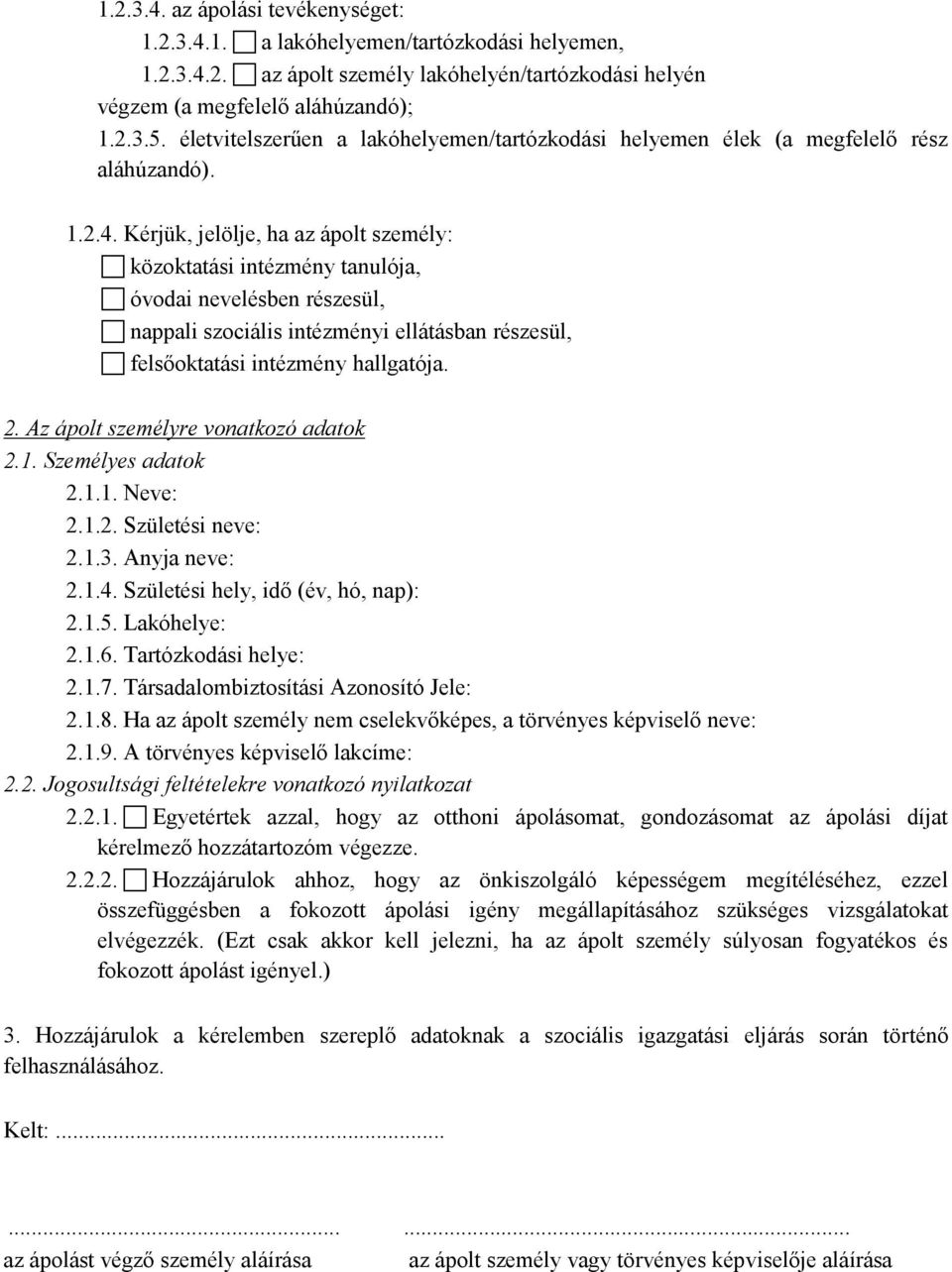 Kérjük, jelölje, ha az ápolt személy: közoktatási intézmény tanulója, óvodai nevelésben részesül, nappali szociális intézményi ellátásban részesül, felsőoktatási intézmény hallgatója. 2.