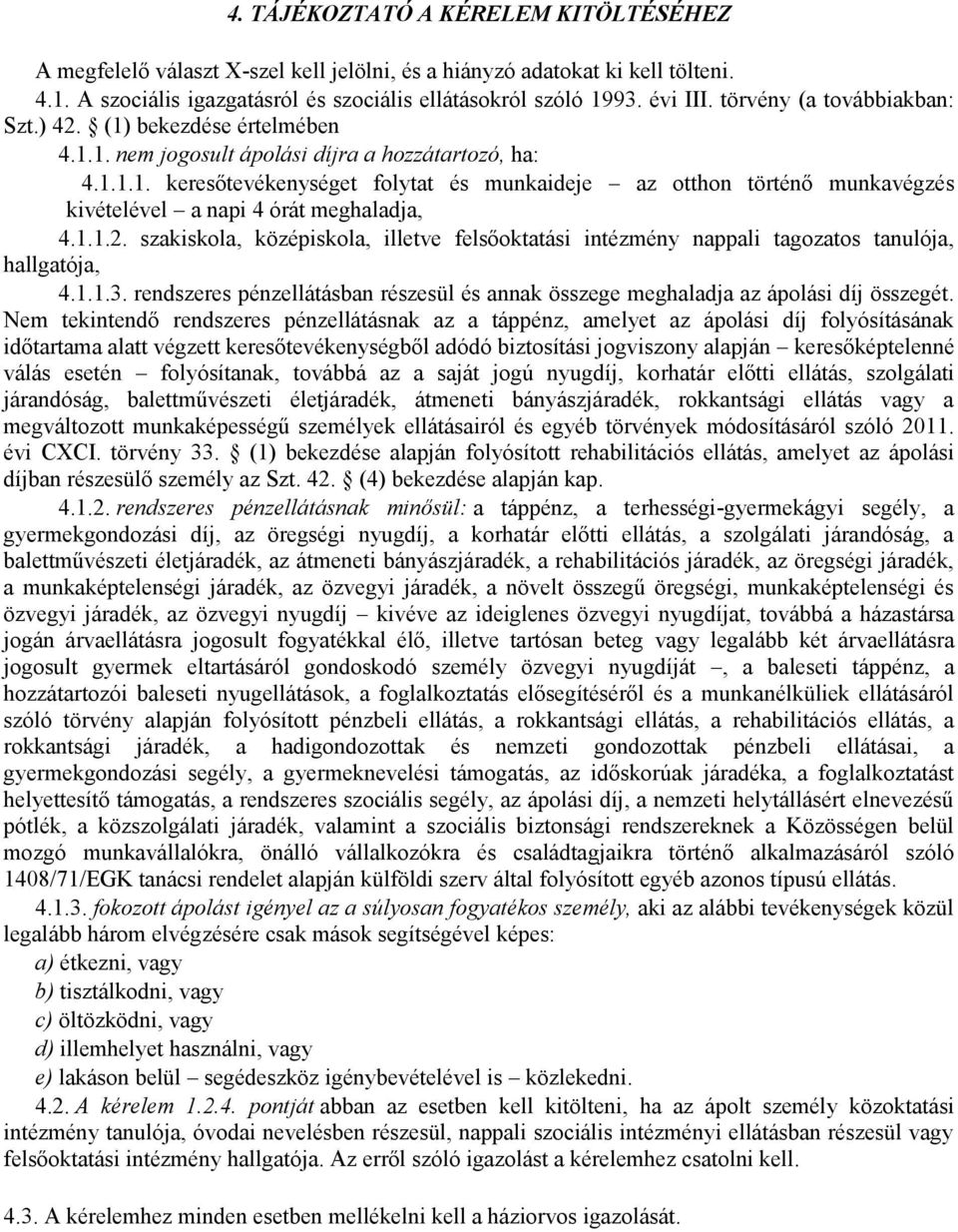 1.1.2. szakiskola, középiskola, illetve felsőoktatási intézmény nappali tagozatos tanulója, hallgatója, 4.1.1.3. rendszeres pénzellátásban részesül és annak összege meghaladja az ápolási díj összegét.