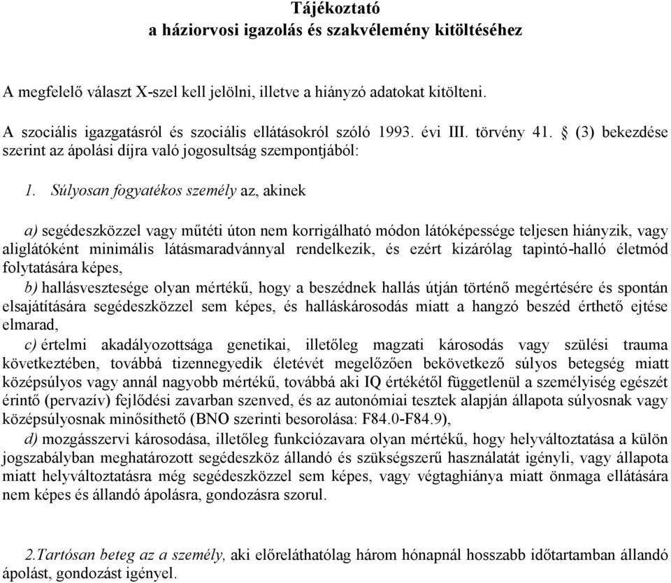 Súlyosan fogyatékos személy az, akinek a) segédeszközzel vagy műtéti úton nem korrigálható módon látóképessége teljesen hiányzik, vagy aliglátóként minimális látásmaradvánnyal rendelkezik, és ezért