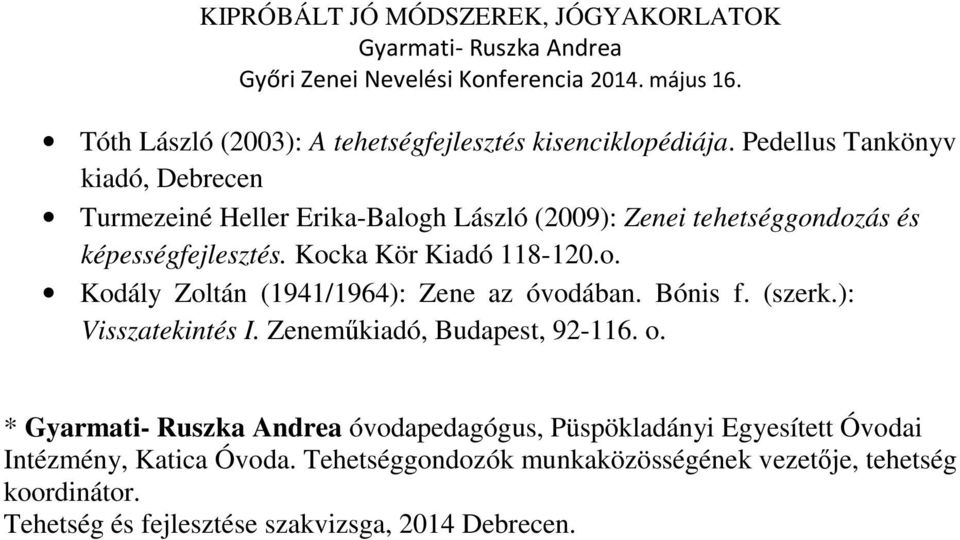 Kocka Kör Kiadó 118-120.o. Kodály Zoltán (1941/1964): Zene az óvodában. Bónis f. (szerk.): Visszatekintés I.