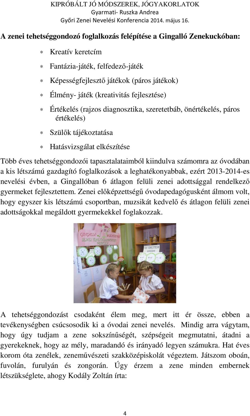 az óvodában a kis létszámú gazdagító foglalkozások a leghatékonyabbak, ezért 2013-2014-es nevelési évben, a Gingallóban 6 átlagon felüli zenei adottsággal rendelkező gyermeket fejlesztettem.