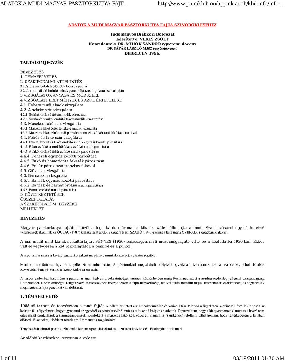 VIZSGÁLATOK ANYAGA ÉS MÓDSZERE 4.VIZSGÁLATI EREDMÉNYEK ÉS AZOK ÉRTÉKELÉSE 4.1. Fekete mudi almok vizsgálata 4.2. A szürke szín vizsgálata 4.2.1. Szürkét örökítő fekete mudik párosítása 4.2.2. Szürke és szürkét örökítő fekete mudik keresztezése 4.