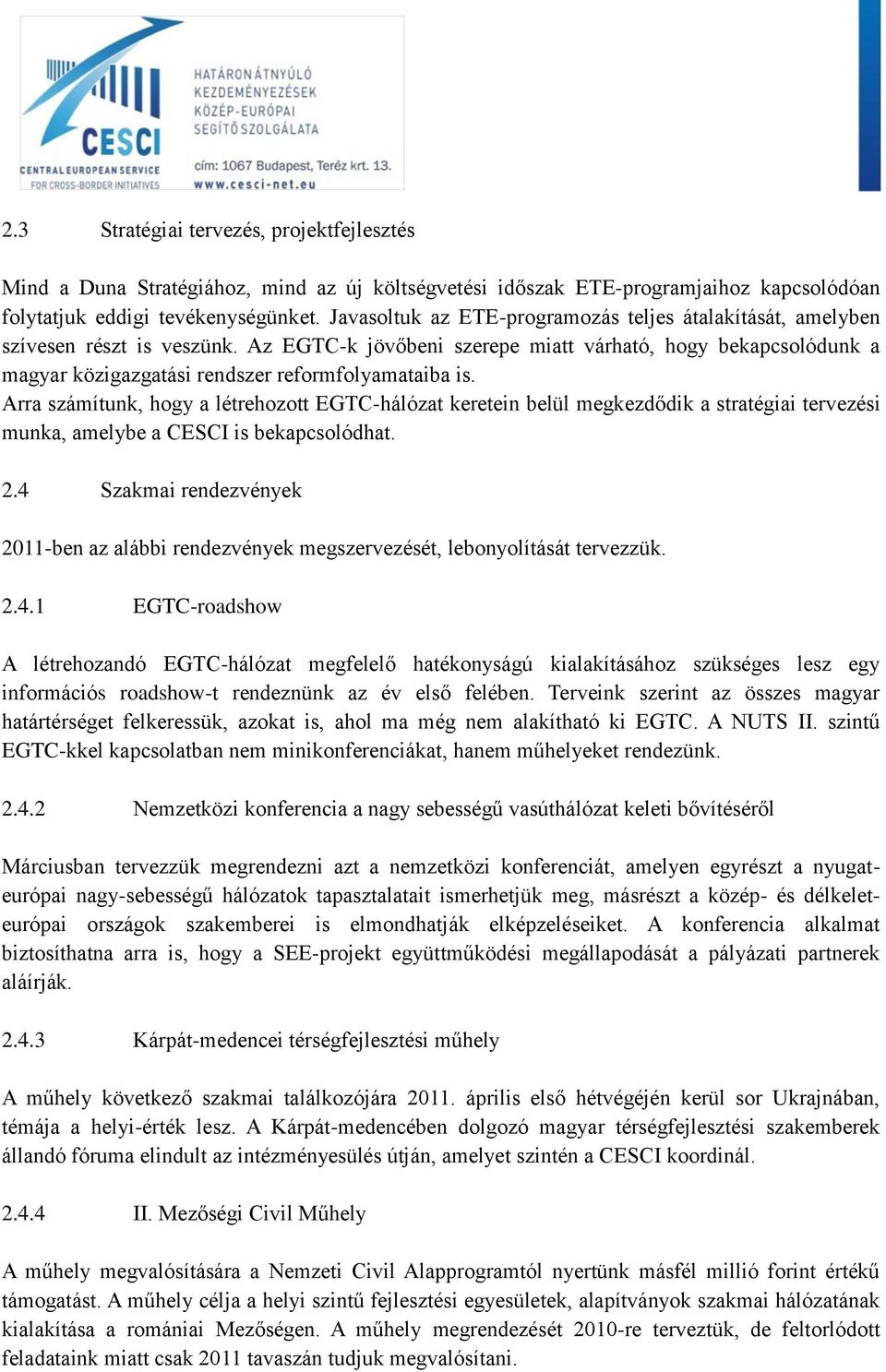 Az EGTC-k jövőbeni szerepe miatt várható, hogy bekapcsolódunk a magyar közigazgatási rendszer reformfolyamataiba is.