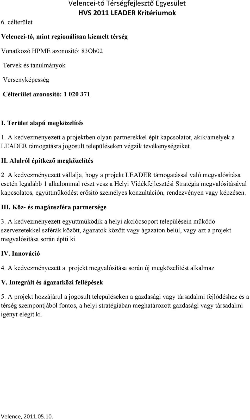 A kedvezményezett vállalja, hogy a projekt LEADER támogatással való megvalósítása esetén legalább 1 alkalommal részt vesz a Helyi Vidékfejlesztési Stratégia megvalósításával kapcsolatos,