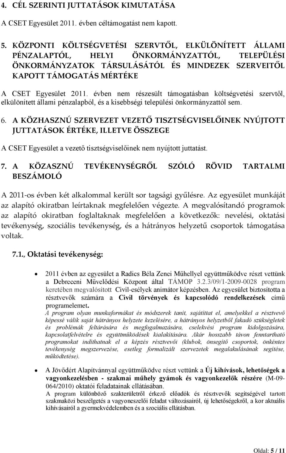 vben nem rszesült tmogatsban költsgvetsi szervtől, elkülöntett llami pnzalapból, s a kisebbsgi települsi önkormnyzattól sem. 6.