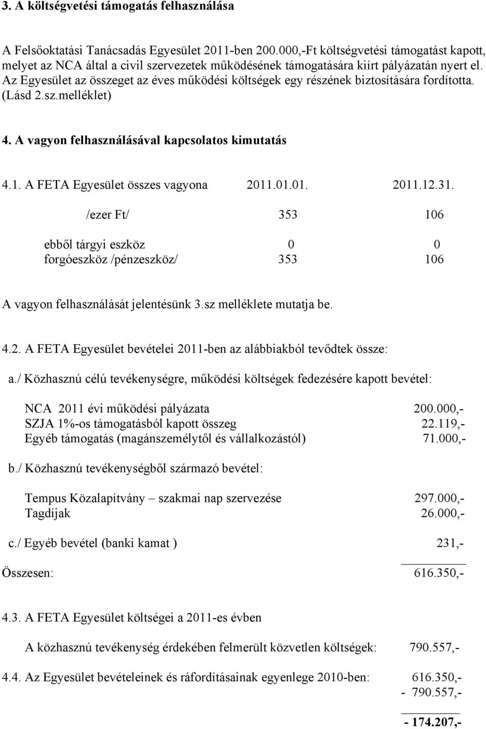 Az Egyesület az összeget az éves működési költségek egy részének biztosítására fordította. (Lásd 2.sz.melléklet) 4. A vagyon felhasználásával kapcsolatos kimutatás 4.1.