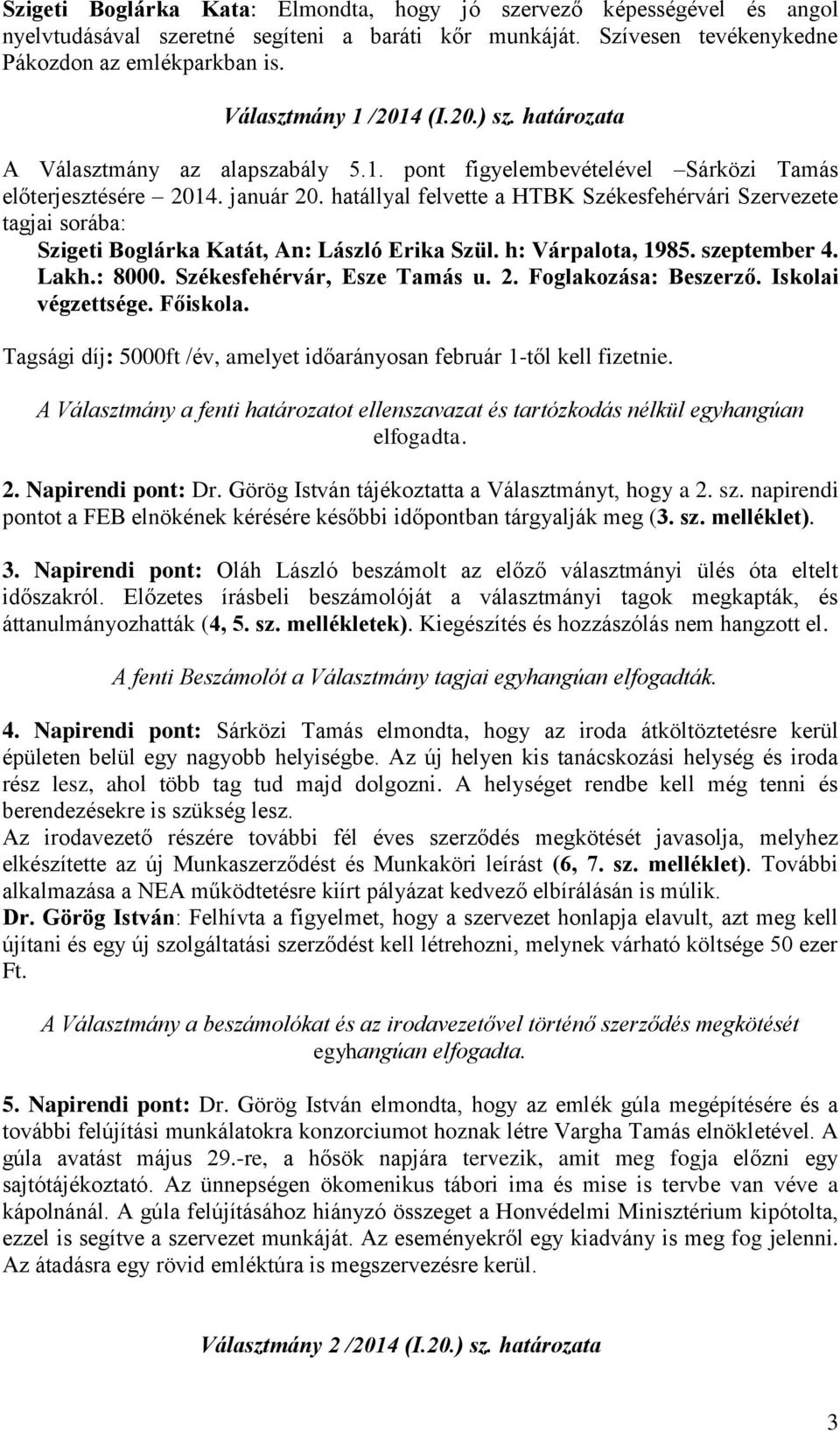 hatállyal felvette a HTBK Székesfehérvári Szervezete tagjai sorába: Szigeti Boglárka Katát, An: László Erika Szül. h: Várpalota, 1985. szeptember 4. Lakh.: 8000. Székesfehérvár, Esze Tamás u. 2.