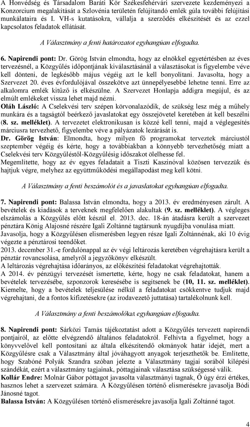 Görög István elmondta, hogy az elnökkel egyetértésben az éves tervezésnél, a Közgyűlés időpontjának kiválasztásánál a választásokat is figyelembe véve kell dönteni, de legkésőbb május végéig azt le