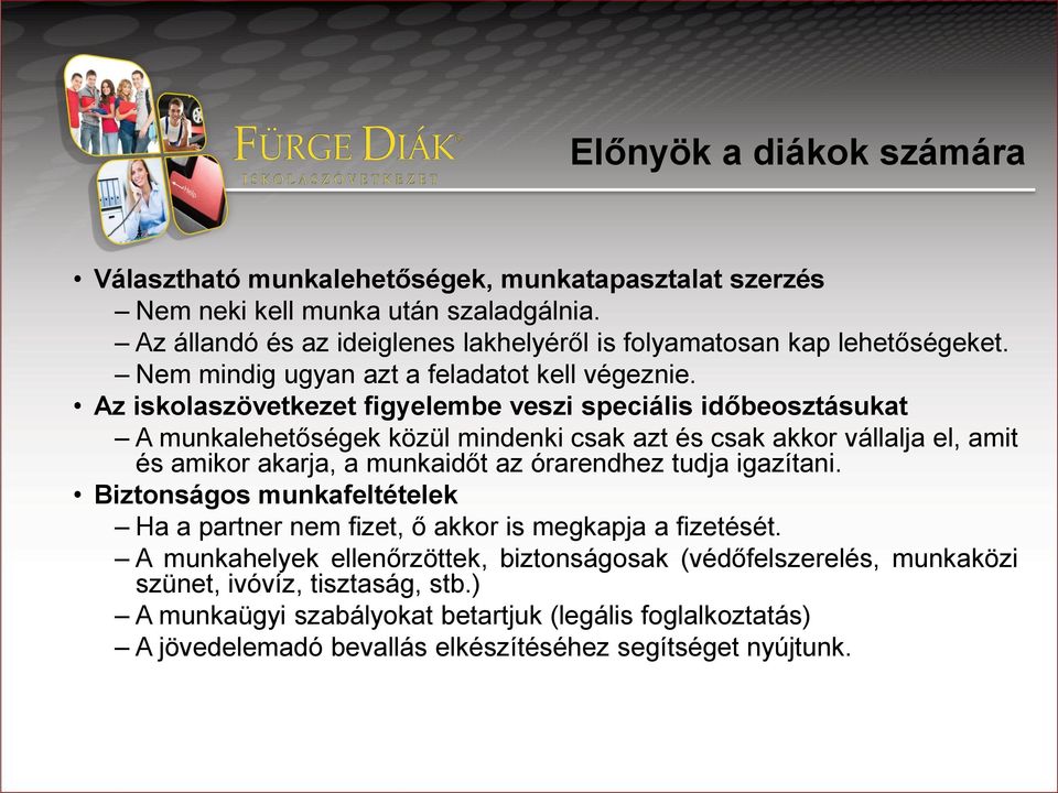 Az iskolaszövetkezet figyelembe veszi speciális időbeosztásukat A munkalehetőségek közül mindenki csak azt és csak akkor vállalja el, amit és amikor akarja, a munkaidőt az órarendhez