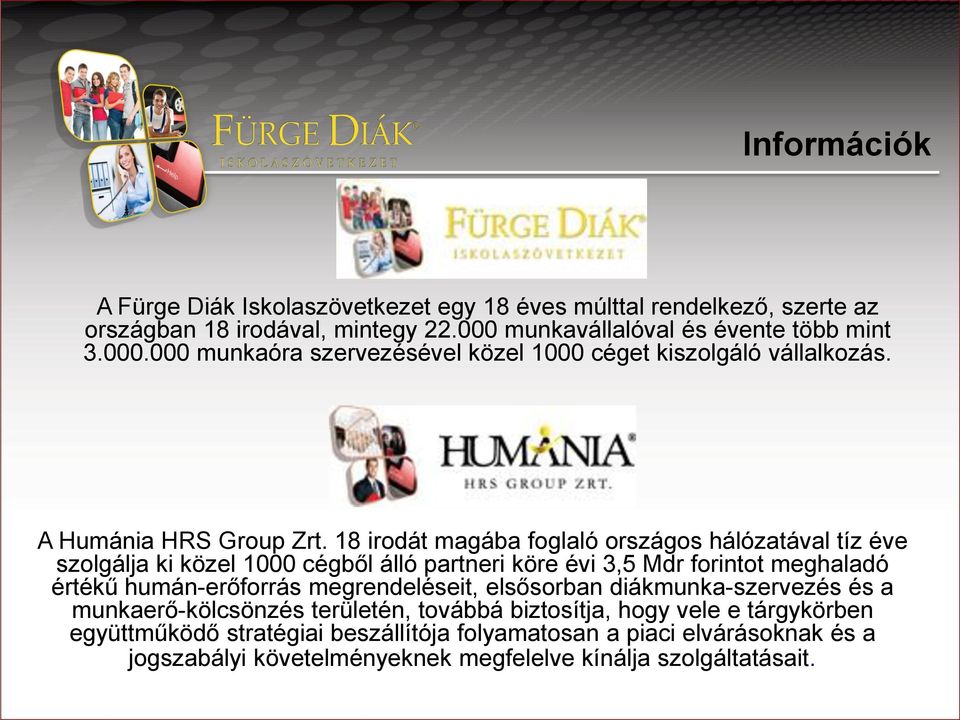 18 irodát magába foglaló országos hálózatával tíz éve szolgálja ki közel 1000 cégből álló partneri köre évi 3,5 Mdr forintot meghaladó értékű humán-erőforrás