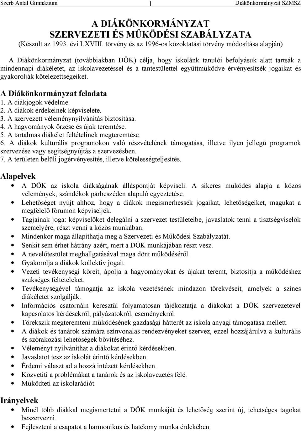 és a tantestülettel együttműködve érvényesítsék jogaikat és gyakorolják kötelezettségeiket. A Diákönkormányzat feladata 1. A diákjogok védelme. 2. A diákok érdekeinek képviselete. 3.