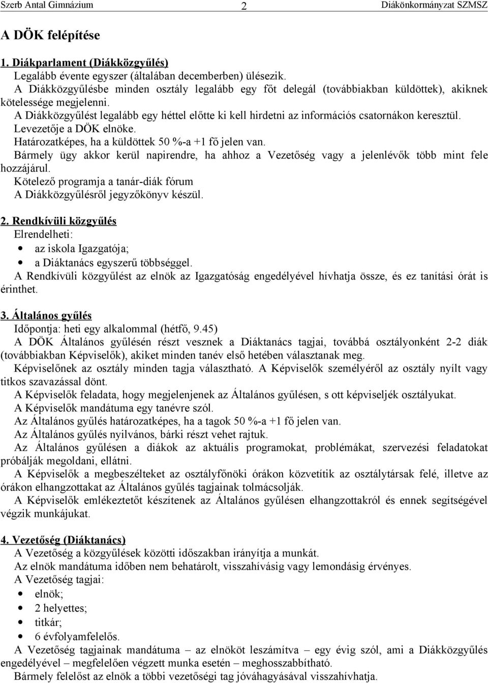 A Diákközgyűlést legalább egy héttel előtte ki kell hirdetni az információs csatornákon keresztül. Levezetője a DÖK elnöke. Határozatképes, ha a küldöttek 50 %-a +1 fő jelen van.