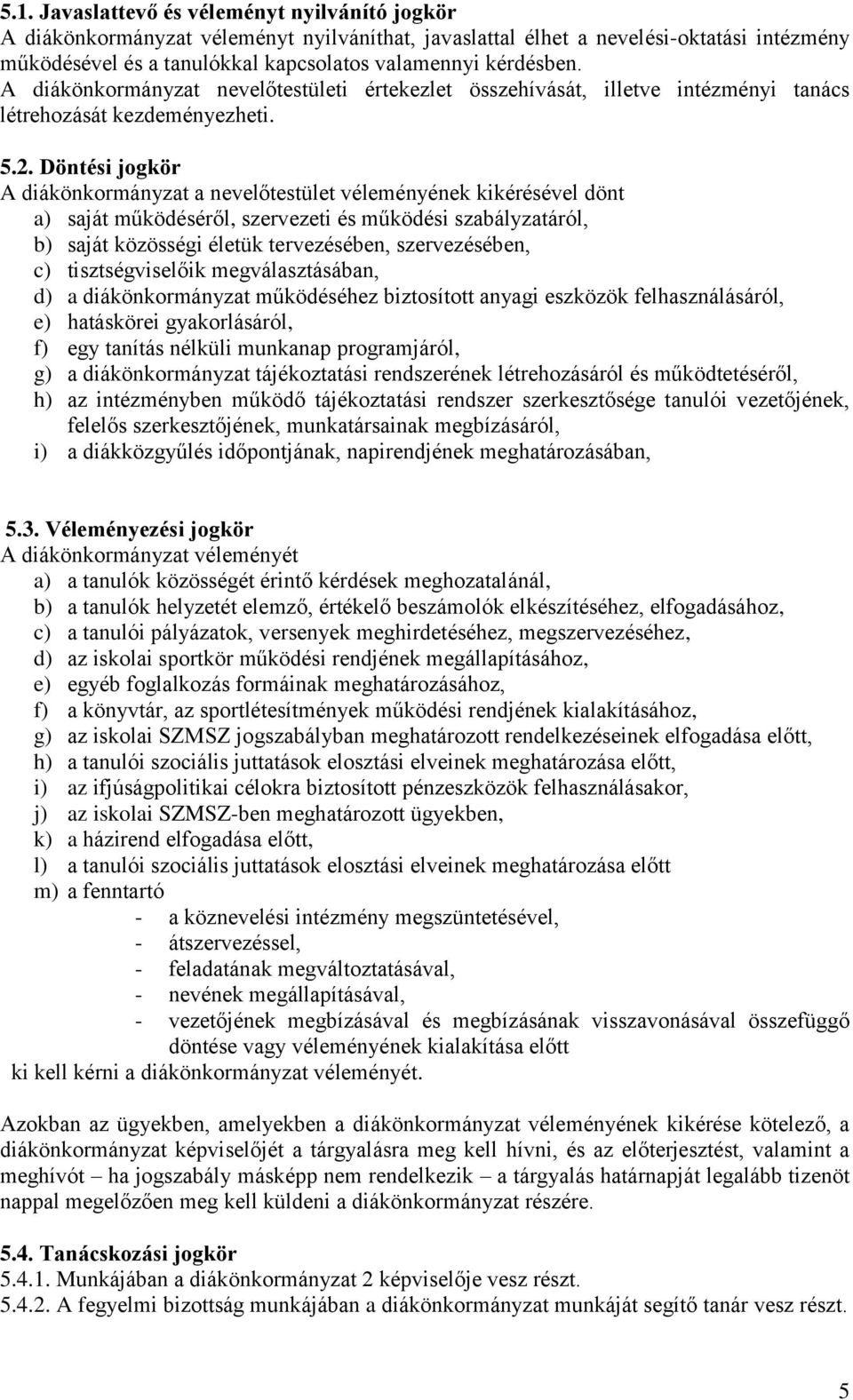 Döntési jogkör A diákönkormányzat a nevelőtestület véleményének kikérésével dönt a) saját működéséről, szervezeti és működési szabályzatáról, b) saját közösségi életük tervezésében, szervezésében, c)