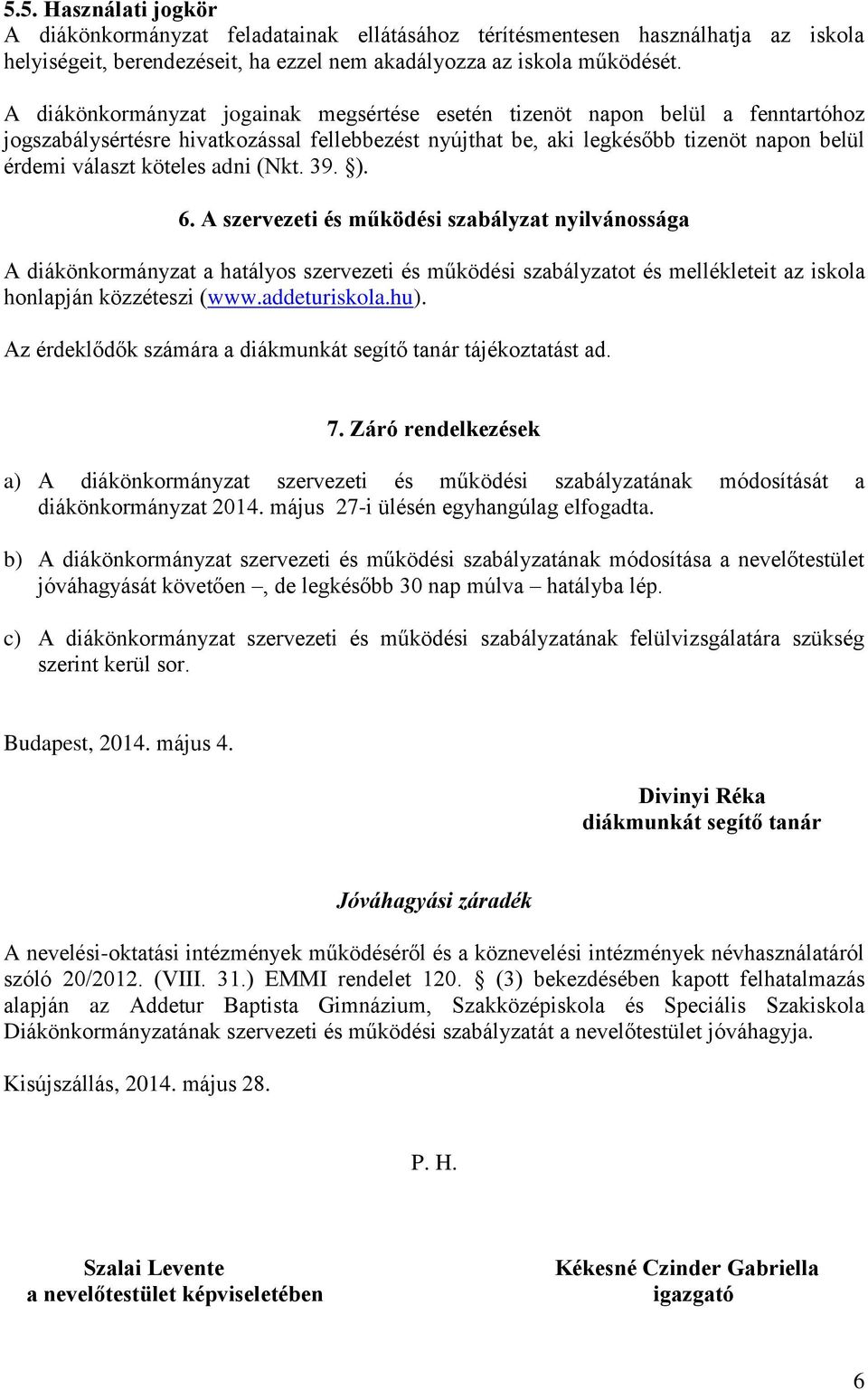 adni (Nkt. 39. ). 6. A szervezeti és működési szabályzat nyilvánossága A diákönkormányzat a hatályos szervezeti és működési szabályzatot és mellékleteit az iskola honlapján közzéteszi (www.