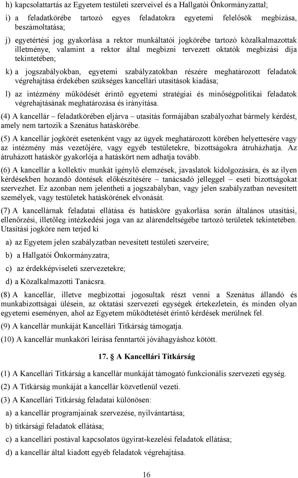 szabályzatokban részére meghatározott feladatok végrehajtása érdekében szükséges kancellári utasítások kiadása; l) az intézmény működését érintő egyetemi stratégiai és minőségpolitikai feladatok