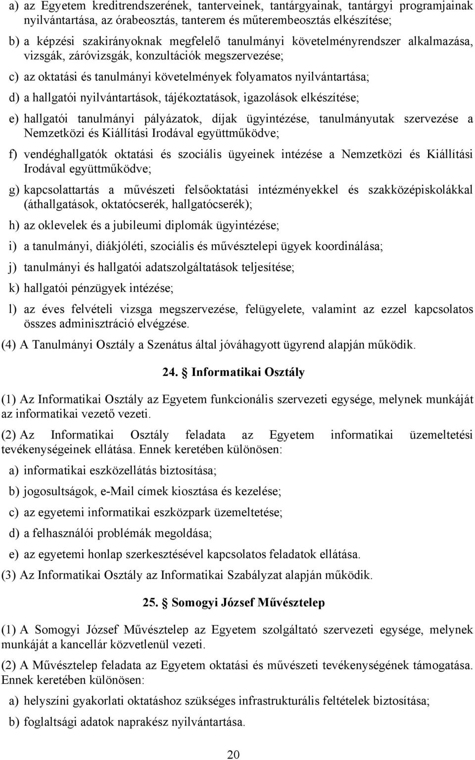 tájékoztatások, igazolások elkészítése; e) hallgatói tanulmányi pályázatok, díjak ügyintézése, tanulmányutak szervezése a Nemzetközi és Kiállítási Irodával együttműködve; f) vendéghallgatók oktatási