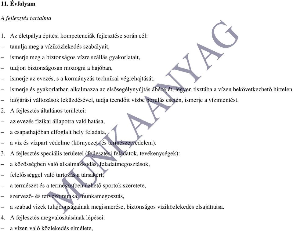 az evezés, s a kormányzás technikai végrehajtását, ismerje és gyakorlatban alkalmazza az elsősegélynyújtás ábécéjét, legyen tisztába a vízen bekövetkezhető hirtelen időjárási változások leküzdésével,