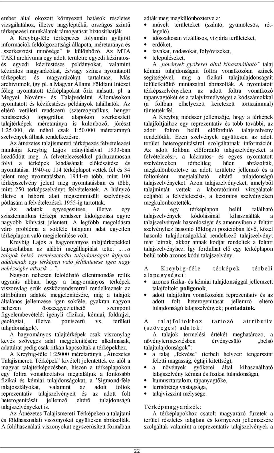 Az MTA TAKI archívuma egy adott területre egyedi kéziratosés egyedi kézifestéses példányokat, valamint kéziratos magyarázókat, és/vagy színes nyomtatott térképeket és magyarázókat tartalmaz.