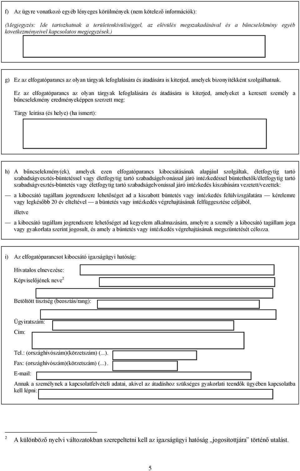 Ez az elfogatóparancs az olyan tárgyak lefoglalására és átadására is kiterjed, amelyeket a keresett személy a bűncselekmény eredményeképpen szerzett meg: Tárgy leírása (és helye) (ha ismert): h) A