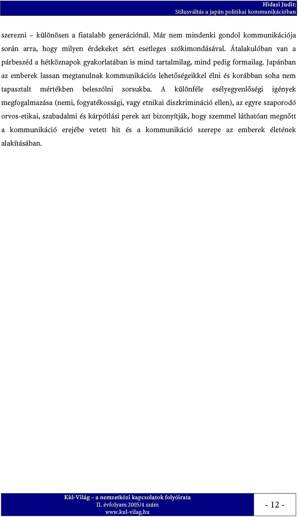 Japánban az emberek lassan megtanulnak kommunikációs lehetőségeikkel élni és korábban soha nem tapasztalt mértékben beleszólni sorsukba.