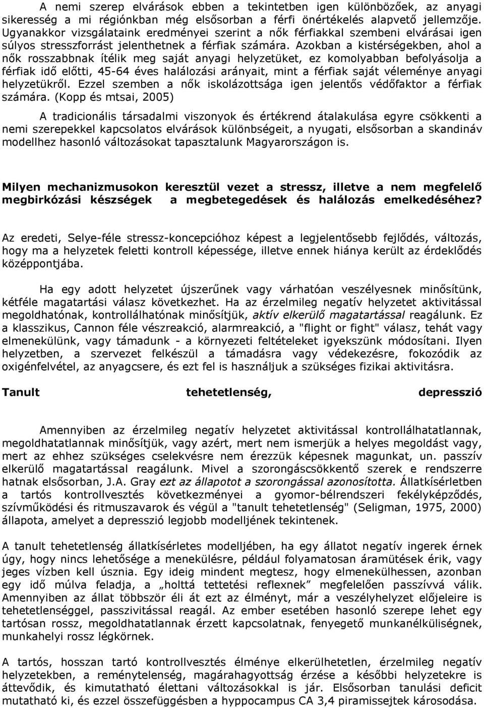 Azokban a kistérségekben, ahol a nők rosszabbnak ítélik meg saját anyagi helyzetüket, ez komolyabban befolyásolja a férfiak idő előtti, 45-64 éves halálozási arányait, mint a férfiak saját véleménye