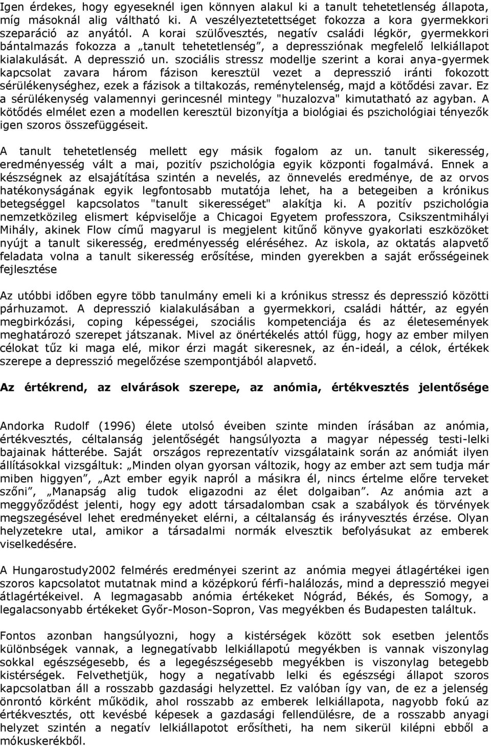 szociális stressz modellje szerint a korai anya-gyermek kapcsolat zavara három fázison keresztül vezet a depresszió iránti fokozott sérülékenységhez, ezek a fázisok a tiltakozás, reménytelenség, majd