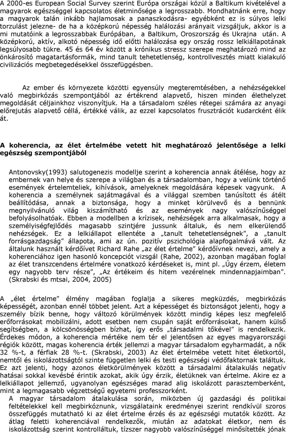 mutatóink a legrosszabbak Európában, a Baltikum, Oroszország és Ukrajna után. A középkorú, aktív, alkotó népesség idő előtti halálozása egy ország rossz lelkiállapotának legsúlyosabb tükre.