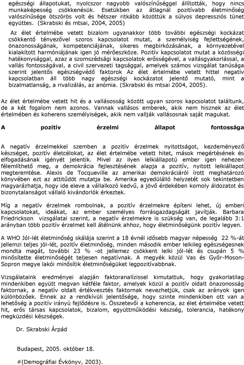 (Skrabski és mtsai, 2004, 2005) Az élet értelmébe vetett bizalom ugyanakkor több további egészségi kockázat csökkentő tényezővel szoros kapcsolatot mutat, a személyiség fejlettségének,