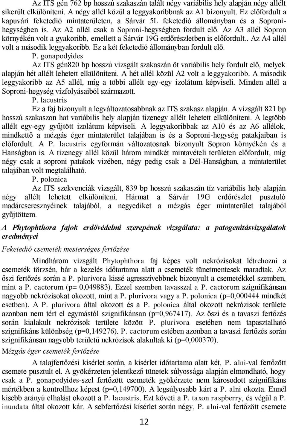 Az A3 allél Sopron környékén volt a gyakoribb, emellett a Sárvár 19G erdőrészletben is előfordult.. Az A4 allél volt a második leggyakoribb. Ez a két feketedió állományban fordult elő. P.