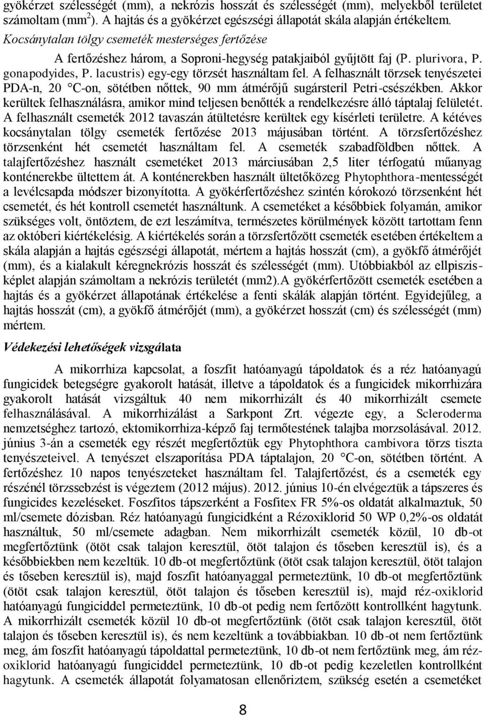A felhasznált törzsek tenyészetei PDA-n, 20 C-on, sötétben nőttek, 90 mm átmérőjű sugársteril Petri-csészékben.