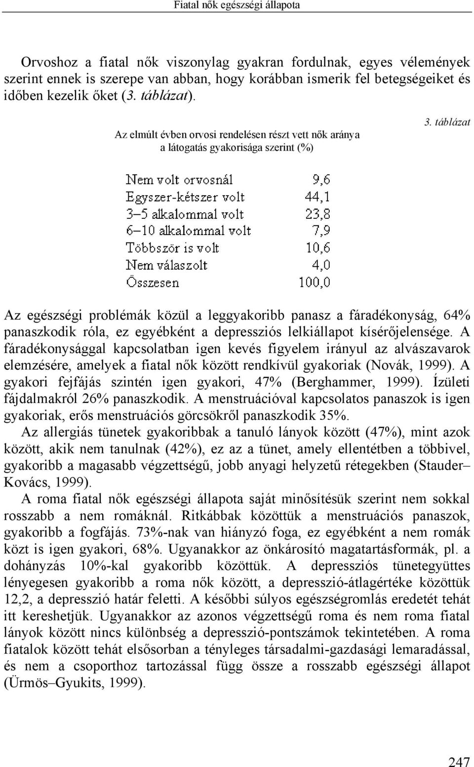 táblázat Az egészségi problémák közül a leggyakoribb panasz a fáradékonyság, 64% panaszkodik róla, ez egyébként a depressziós lelkiállapot kísérőjelensége.