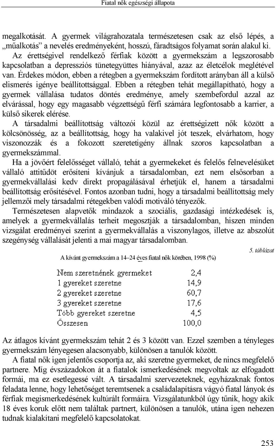 Érdekes módon, ebben a rétegben a gyermekszám fordított arányban áll a külső elismerés igénye beállítottsággal.