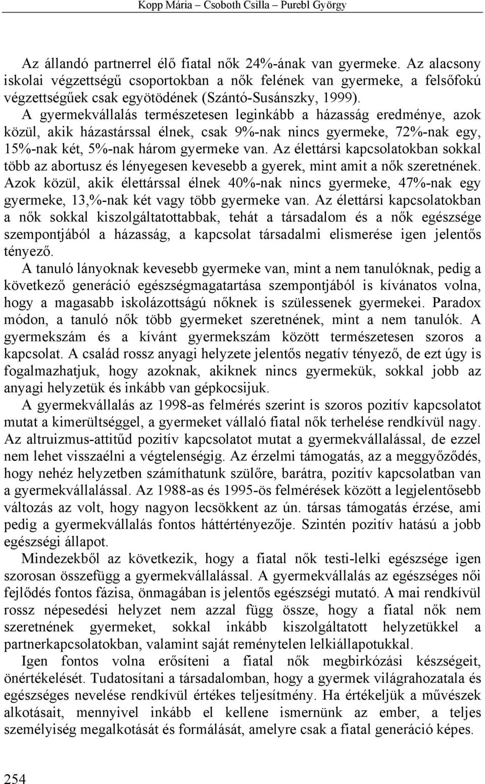 A gyermekvállalás természetesen leginkább a házasság eredménye, azok közül, akik házastárssal élnek, csak 9%-nak nincs gyermeke, 72%-nak egy, 15%-nak két, 5%-nak három gyermeke van.