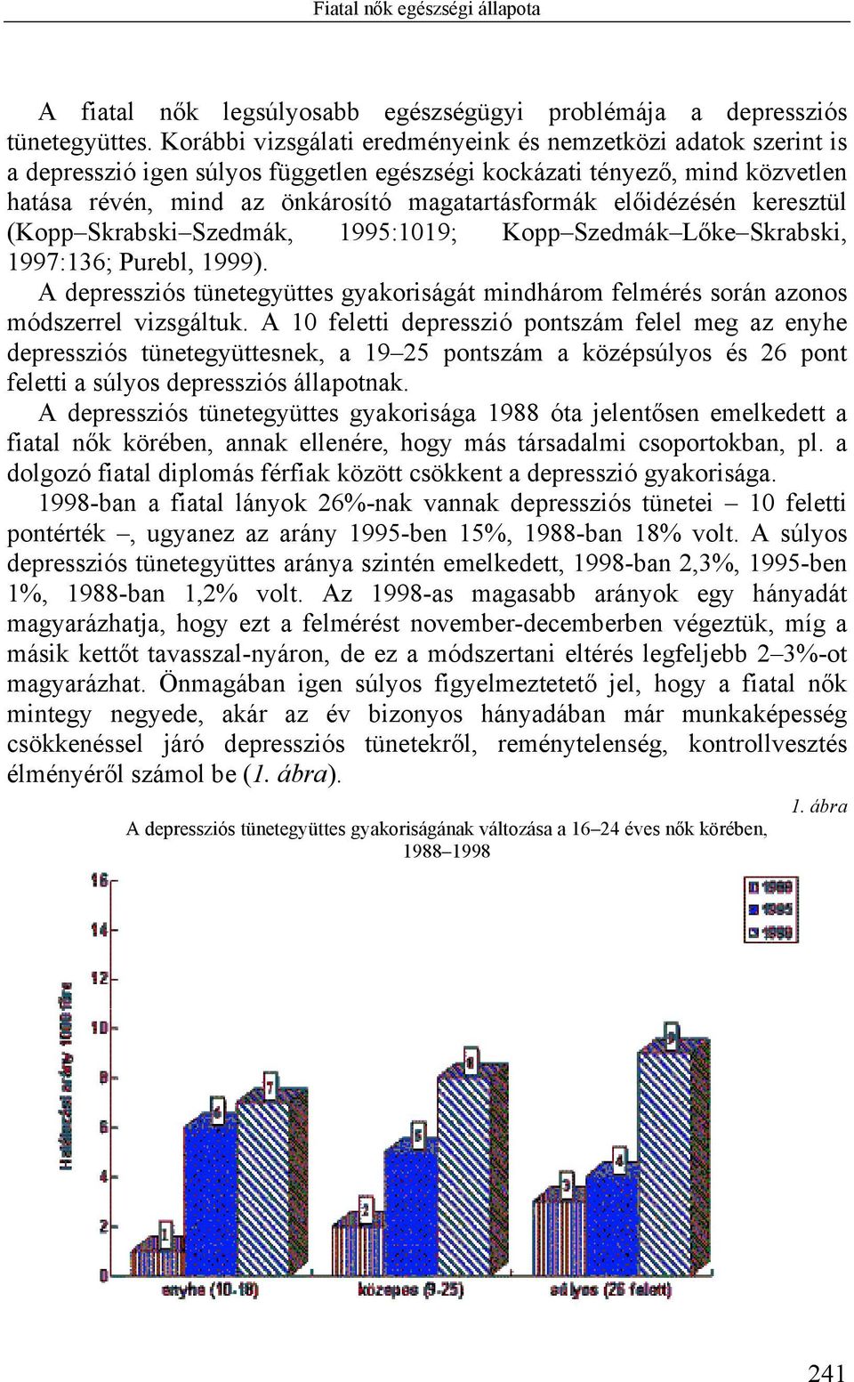 előidézésén keresztül (Kopp Skrabski Szedmák, 1995:1019; Kopp Szedmák Lőke Skrabski, 1997:136; Purebl, 1999).