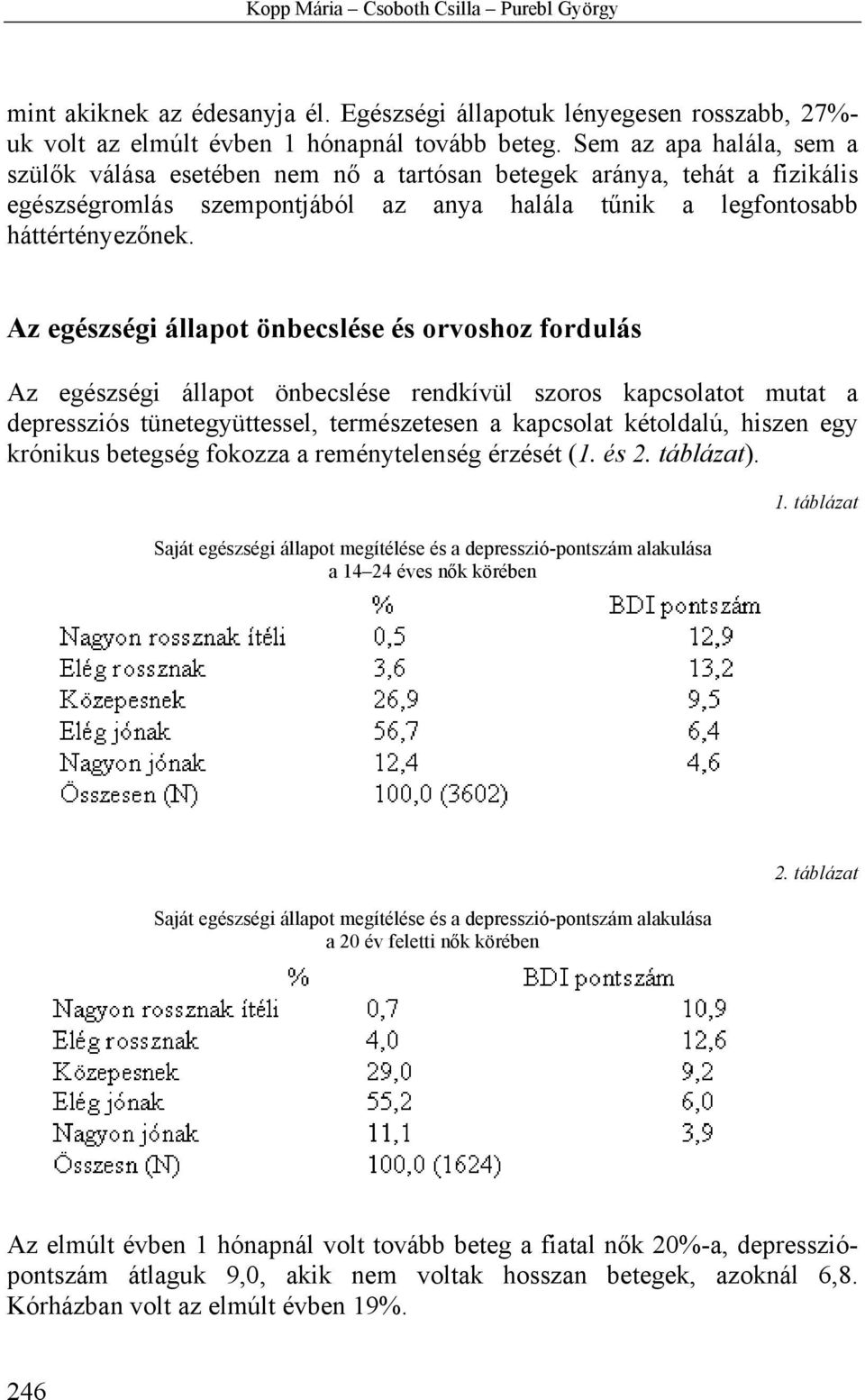 Az egészségi állapot önbecslése és orvoshoz fordulás Az egészségi állapot önbecslése rendkívül szoros kapcsolatot mutat a depressziós tünetegyüttessel, természetesen a kapcsolat kétoldalú, hiszen egy