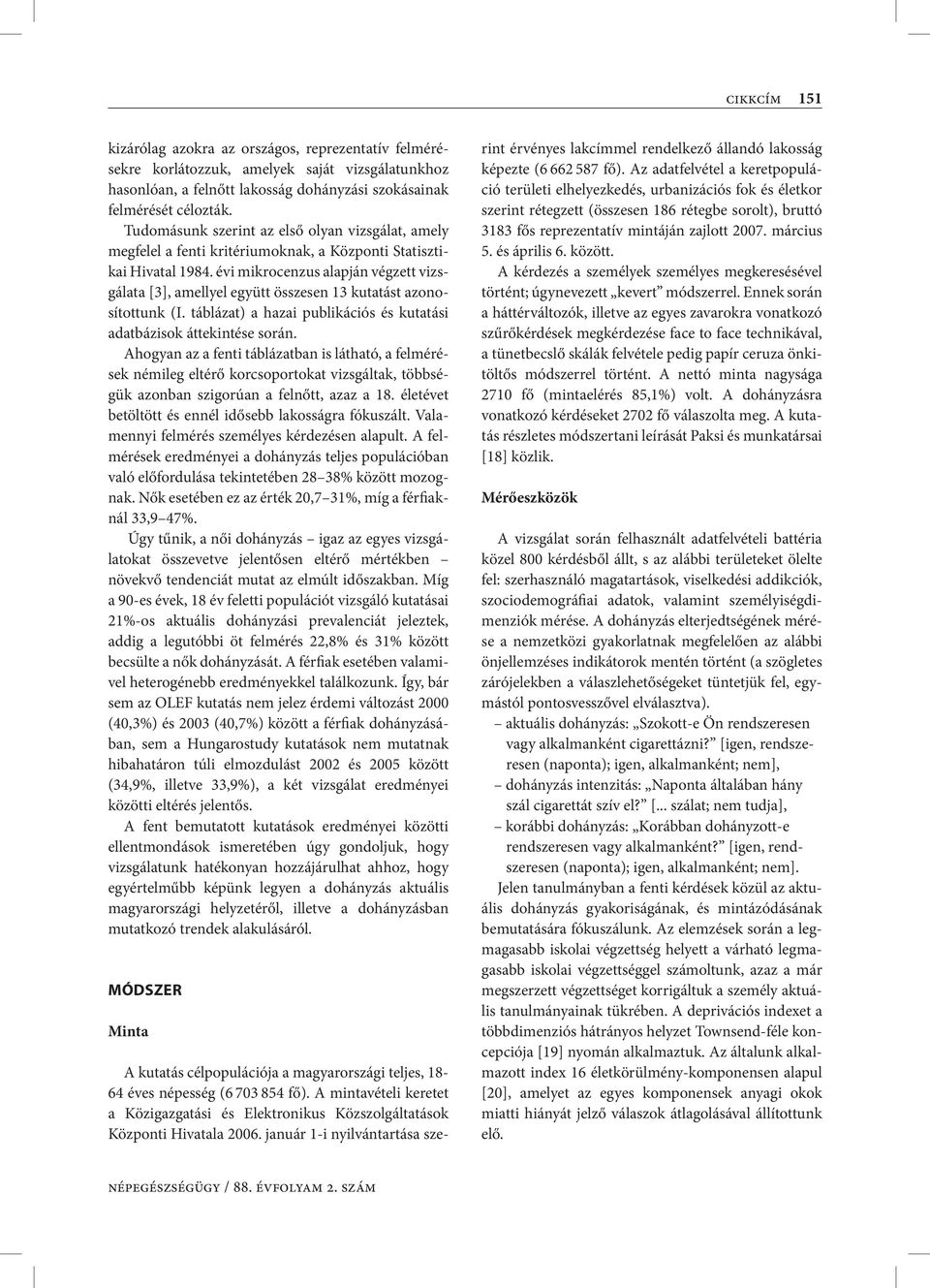 évi mikrocenzus alapján végzett vizsgálata [3], amellyel együtt összesen 13 kutatást azonosítottunk (I. táblázat) a hazai publikációs és kutatási adatbázisok áttekintése során.