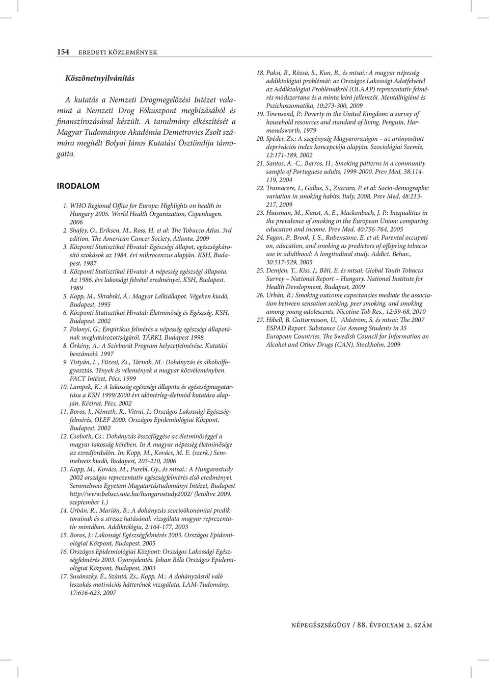 WHO Regional Office for Europe: Highlights on health in Hungary 2005. World Health Organization, Copenhagen. 2006 2. Shafey, O., Eriksen, M., Ross, H. et al: The Tobacco Atlas. 3rd edition.
