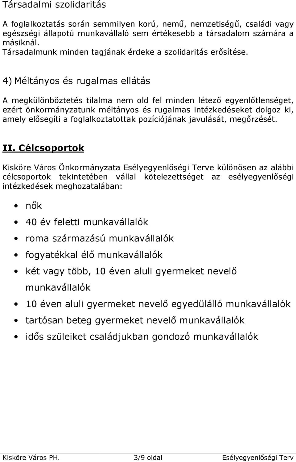 4) Méltányos és rugalmas ellátás A megkülönböztetés tilalma nem old fel minden létezı egyenlıtlenséget, ezért önkormányzatunk méltányos és rugalmas intézkedéseket dolgoz ki, amely elısegíti a