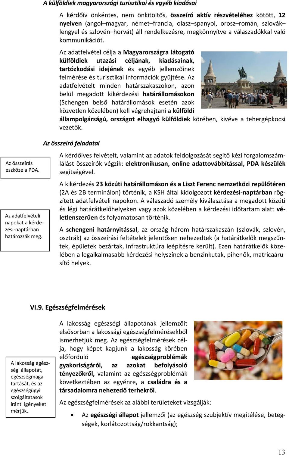 szlovák lengyel és szlovén horvát) áll rendelkezésre, megkönnyítve a válaszadókkal való kommunikációt.