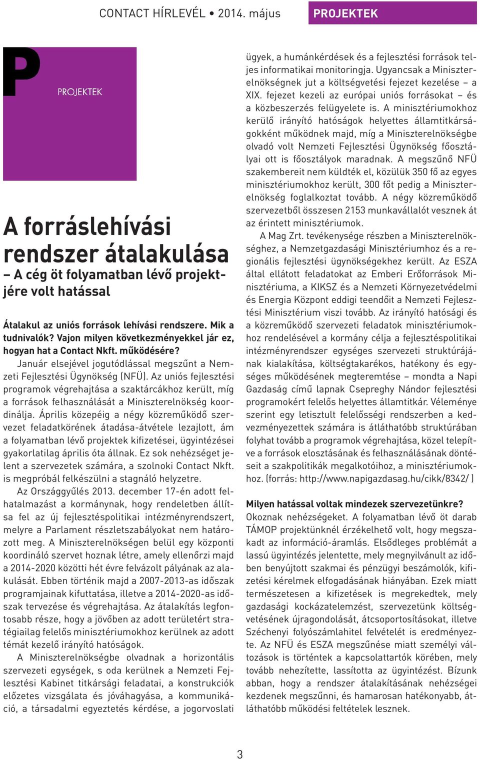Az uniós fejlesztési programok végrehajtása a szaktárcákhoz került, míg a források felhasználását a Miniszterelnökség koordinálja.