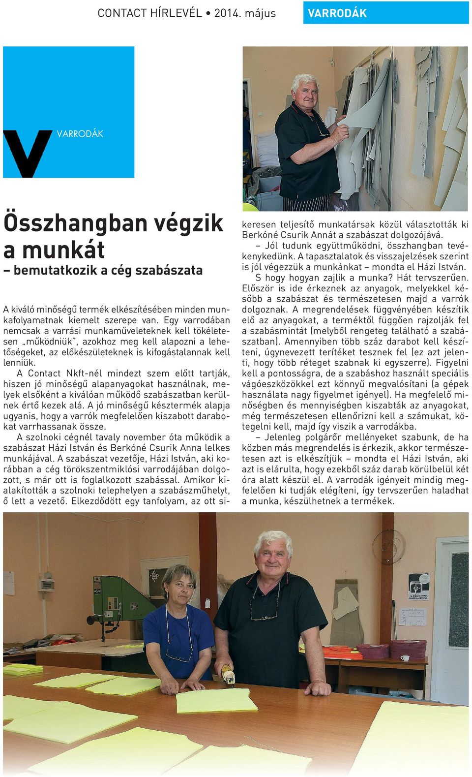 A Contact Nkft-nél mindezt szem előtt tartják, hiszen jó minőségű alapanyagokat használnak, melyek elsőként a kiválóan működő szabászatban kerülnek értő kezek alá.